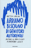 Copertina  Abbiamo bisogno di genitori autorevoli : aiutare gli adolescenti a diventare adulti