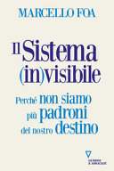 Copertina  Il sistema (in)visibile : perché non siamo più padroni del nostro destino