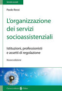 Copertina  L’organizzazione dei servizi socioassistenziali : istituzioni, professionisti e assetti di regolazione